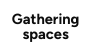 Gathering spaces