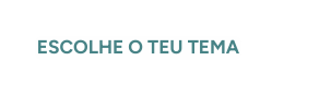 ESCOLHE O TEU TEMA